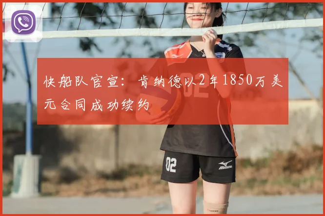 快船队官宣:肯纳德以2年1850万美元合同成功续约