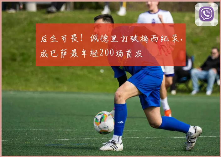 后生可畏！佩德里打破梅西纪录，成巴萨最年轻200场首发